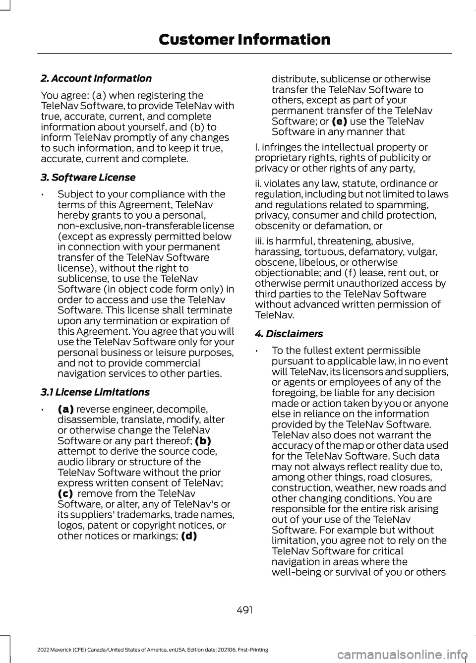 FORD MAVERICK 2022 Owners Manual 2. Account Information
You agree: (a) when registering the
TeleNav Software, to provide TeleNav with
true, accurate, current, and complete
information about yourself, and (b) to
inform TeleNav promptl FORD MAVERICK 2022 Owners Manual 2. Account Information
You agree: (a) when registering the
TeleNav Software, to provide TeleNav with
true, accurate, current, and complete
information about yourself, and (b) to
inform TeleNav promptl
