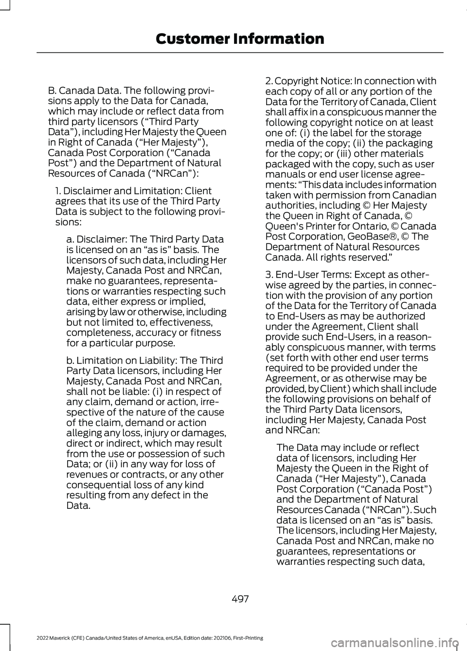 FORD MAVERICK 2022 Owners Manual B. Canada Data. The following provi-
sions apply to the Data for Canada,
which may include or reflect data from
third party licensors (“Third Party
Data
”), including Her Majesty the Queen
in Righ FORD MAVERICK 2022 Owners Manual B. Canada Data. The following provi-
sions apply to the Data for Canada,
which may include or reflect data from
third party licensors (“Third Party
Data
”), including Her Majesty the Queen
in Righ