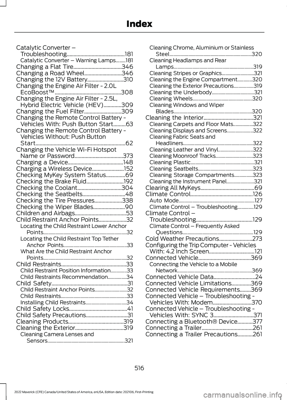FORD MAVERICK 2022 Owners Manual Catalytic Converter –
Troubleshooting..........................................181
C
atalytic Converter – Warning Lamps........181
Changing a Flat Tire...................................346
Changi FORD MAVERICK 2022 Owners Manual Catalytic Converter –
Troubleshooting..........................................181
C
atalytic Converter – Warning Lamps........181
Changing a Flat Tire...................................346
Changi