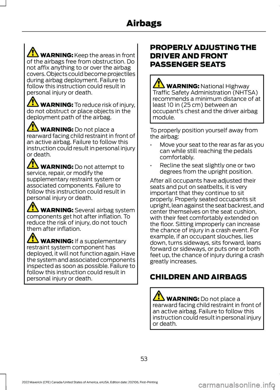 FORD MAVERICK 2022 Workshop Manual WARNING: Keep the areas in front
of the airbags free from obstruction. Do
not affix anything to or over the airbag
covers. Objects could become projectiles
during airbag deployment. Failure to
follow 