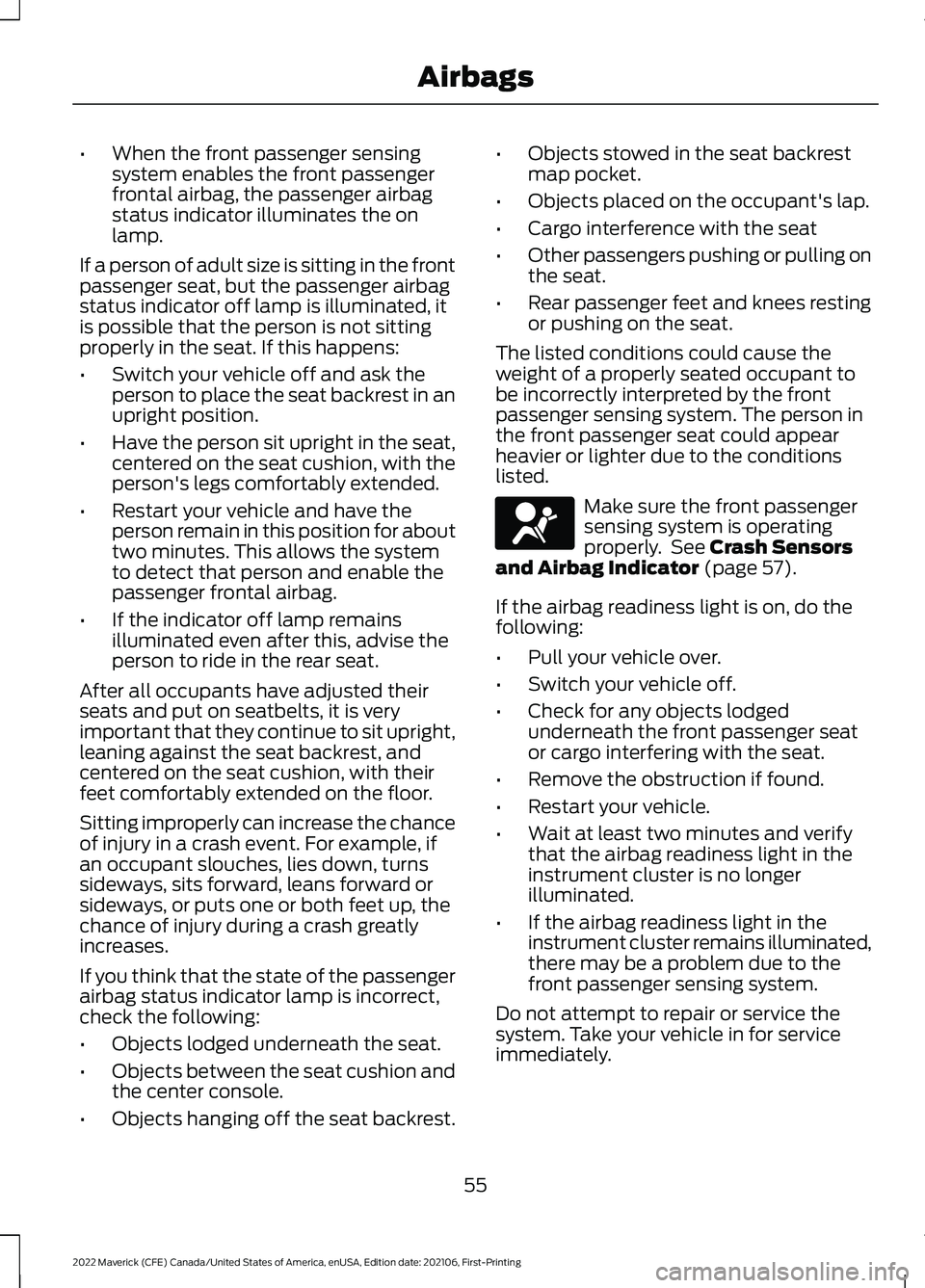 FORD MAVERICK 2022 Owners Manual •
When the front passenger sensing
system enables the front passenger
frontal airbag, the passenger airbag
status indicator illuminates the on
lamp.
If a person of adult size is sitting in the front FORD MAVERICK 2022 Owners Manual •
When the front passenger sensing
system enables the front passenger
frontal airbag, the passenger airbag
status indicator illuminates the on
lamp.
If a person of adult size is sitting in the front