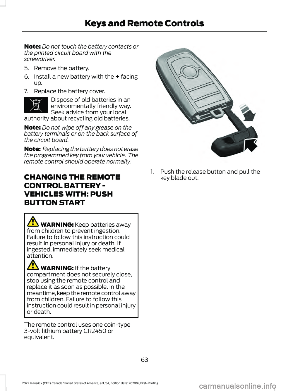 FORD MAVERICK 2022 Owners Manual Note:
Do not touch the battery contacts or
the printed circuit board with the
screwdriver.
5. Remove the battery.
6. Install a new battery with the + facing
up.
7. Replace the battery cover. Dispose o FORD MAVERICK 2022 Owners Manual Note:
Do not touch the battery contacts or
the printed circuit board with the
screwdriver.
5. Remove the battery.
6. Install a new battery with the + facing
up.
7. Replace the battery cover. Dispose o