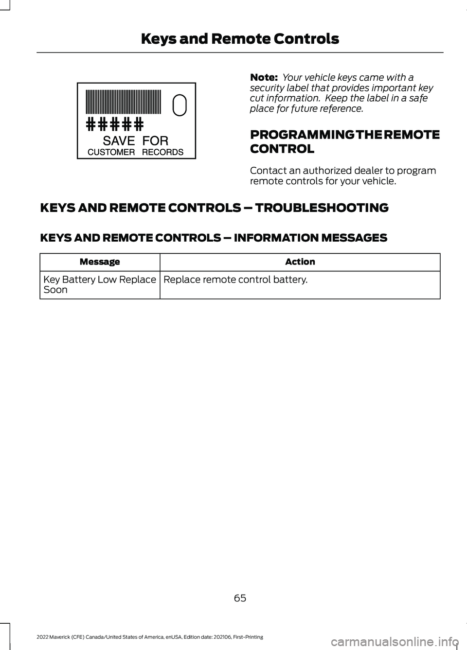 FORD MAVERICK 2022  Owners Manual Note:
 Your vehicle keys came with a
security label that provides important key
cut information.  Keep the label in a safe
place for future reference.
PROGRAMMING THE REMOTE
CONTROL
Contact an authori