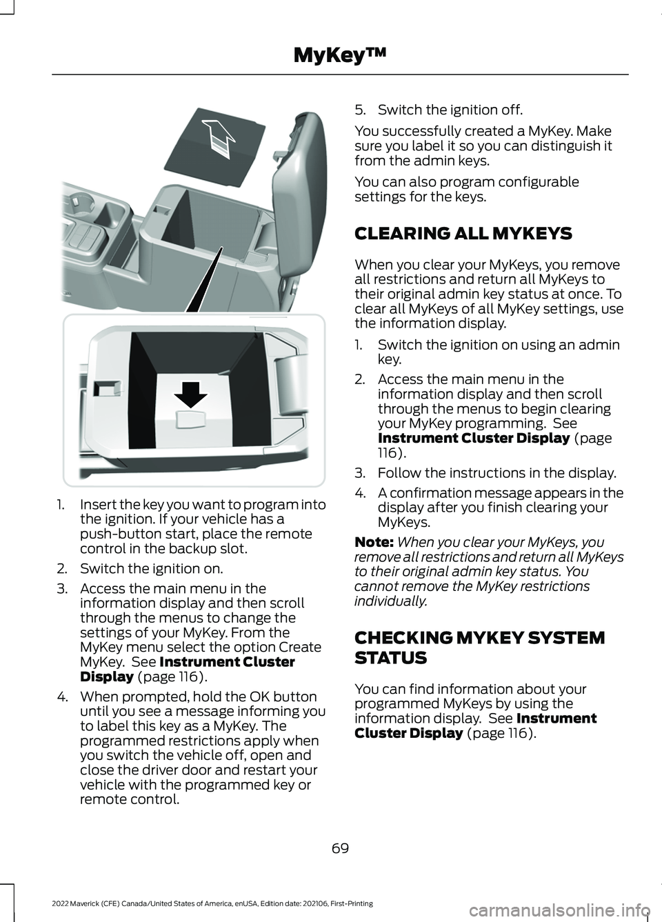 FORD MAVERICK 2022 Manual PDF 1.
Insert the key you want to program into
the ignition. If your vehicle has a
push-button start, place the remote
control in the backup slot.
2. Switch the ignition on.
3. Access the main menu in the