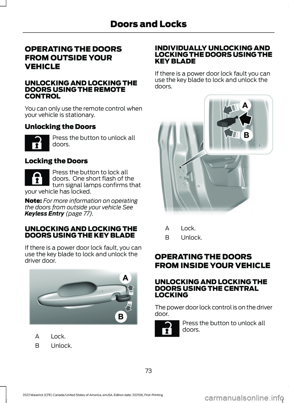 FORD MAVERICK 2022  Owners Manual OPERATING THE DOORS
FROM OUTSIDE YOUR
VEHICLE
UNLOCKING AND LOCKING THE
DOORS USING THE REMOTE
CONTROL
You can only use the remote control when
your vehicle is stationary.
Unlocking the Doors
Press th