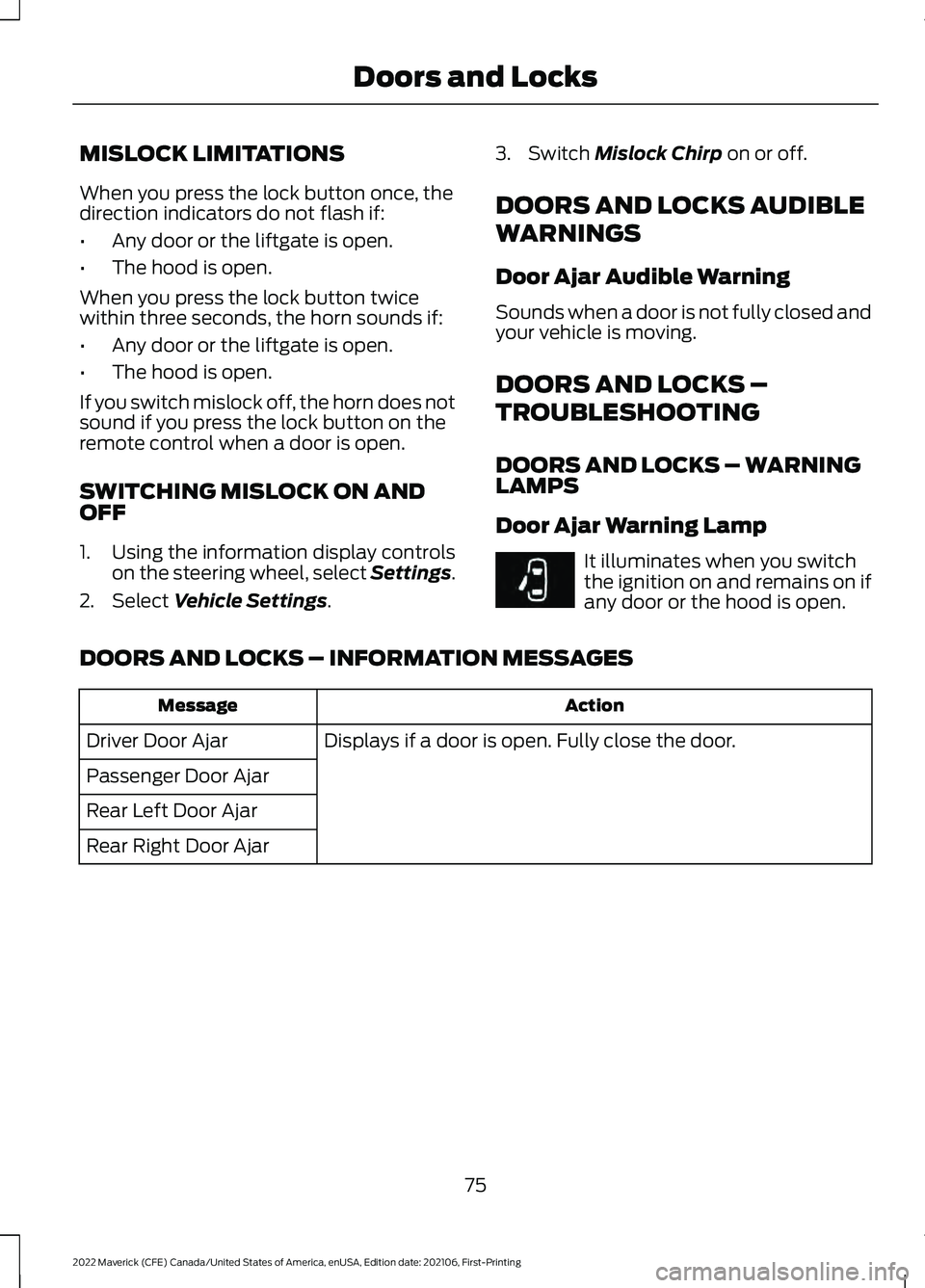 FORD MAVERICK 2022 User Guide MISLOCK LIMITATIONS
When you press the lock button once, the
direction indicators do not flash if:
•
Any door or the liftgate is open.
• The hood is open.
When you press the lock button twice
with