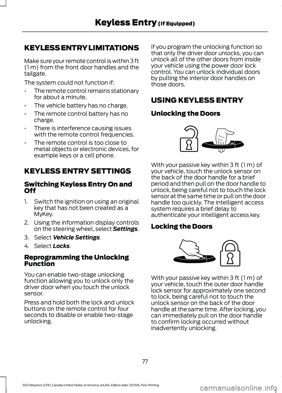 FORD MAVERICK 2022  Owners Manual KEYLESS ENTRY LIMITATIONS
Make sure your remote control is within 3 ft
(1 m) from the front door handles and the
tailgate.
The system could not function if:
• The remote control remains stationary
f