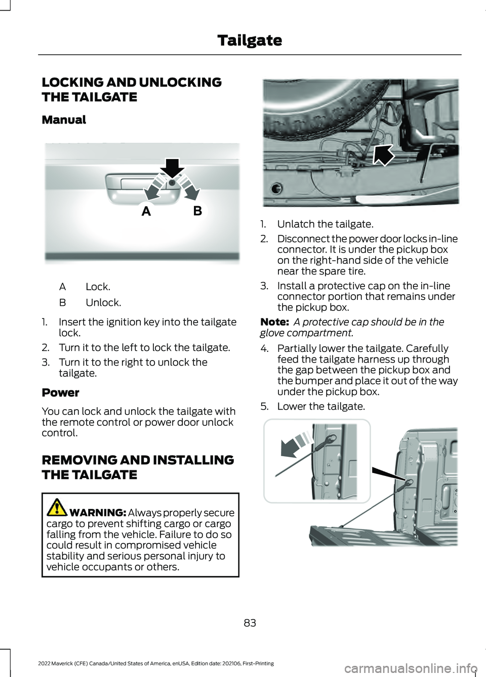 FORD MAVERICK 2022 Owners Manual LOCKING AND UNLOCKING
THE TAILGATE
Manual
Lock.
A
Unlock.
B
1. Insert the ignition key into the tailgate lock.
2. Turn it to the left to lock the tailgate.
3. Turn it to the right to unlock the tailga FORD MAVERICK 2022 Owners Manual LOCKING AND UNLOCKING
THE TAILGATE
Manual
Lock.
A
Unlock.
B
1. Insert the ignition key into the tailgate lock.
2. Turn it to the left to lock the tailgate.
3. Turn it to the right to unlock the tailga