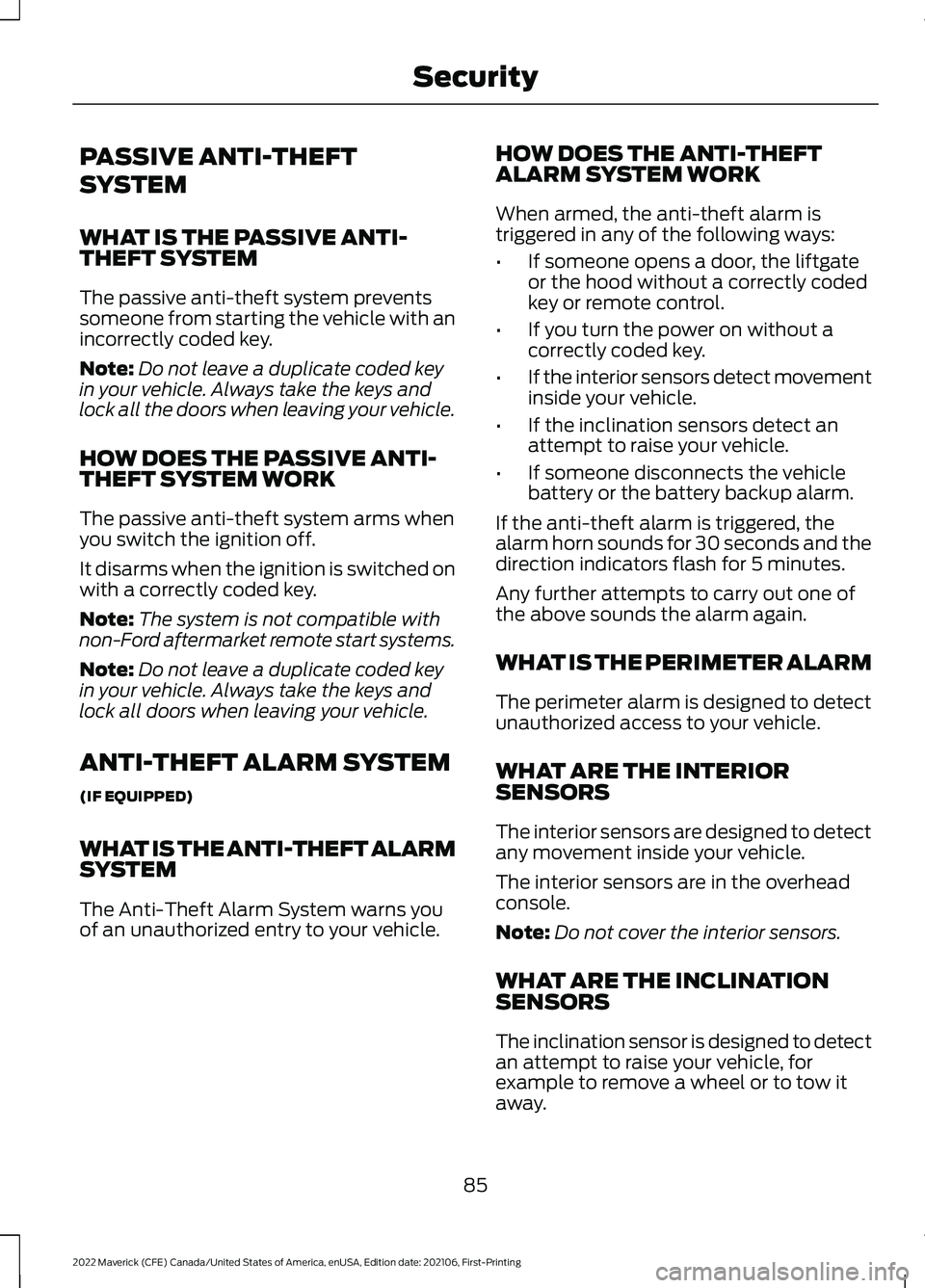 FORD MAVERICK 2022 Owners Manual PASSIVE ANTI-THEFT
SYSTEM
WHAT IS THE PASSIVE ANTI-
THEFT SYSTEM
The passive anti-theft system prevents
someone from starting the vehicle with an
incorrectly coded key.
Note:
Do not leave a duplicate FORD MAVERICK 2022 Owners Manual PASSIVE ANTI-THEFT
SYSTEM
WHAT IS THE PASSIVE ANTI-
THEFT SYSTEM
The passive anti-theft system prevents
someone from starting the vehicle with an
incorrectly coded key.
Note:
Do not leave a duplicate