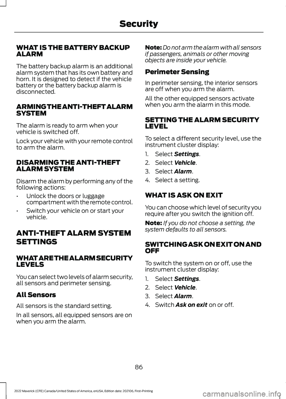 FORD MAVERICK 2022 User Guide WHAT IS THE BATTERY BACKUP
ALARM
The battery backup alarm is an additional
alarm system that has its own battery and
horn. It is designed to detect if the vehicle
battery or the battery backup alarm i FORD MAVERICK 2022 User Guide WHAT IS THE BATTERY BACKUP
ALARM
The battery backup alarm is an additional
alarm system that has its own battery and
horn. It is designed to detect if the vehicle
battery or the battery backup alarm i
