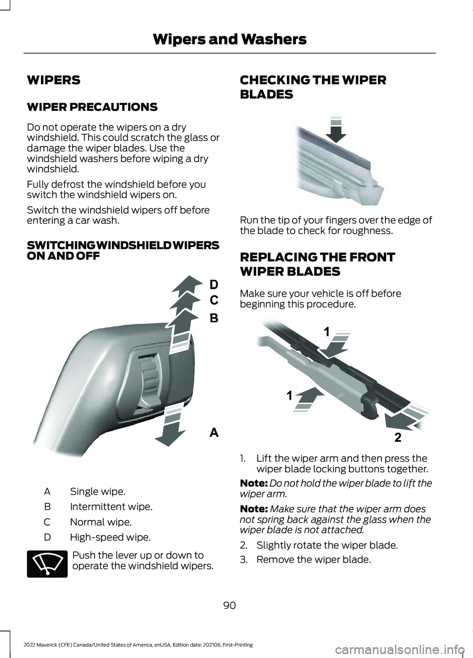 FORD MAVERICK 2022  Owners Manual WIPERS
WIPER PRECAUTIONS
Do not operate the wipers on a dry
windshield. This could scratch the glass or
damage the wiper blades. Use the
windshield washers before wiping a dry
windshield.
Fully defros