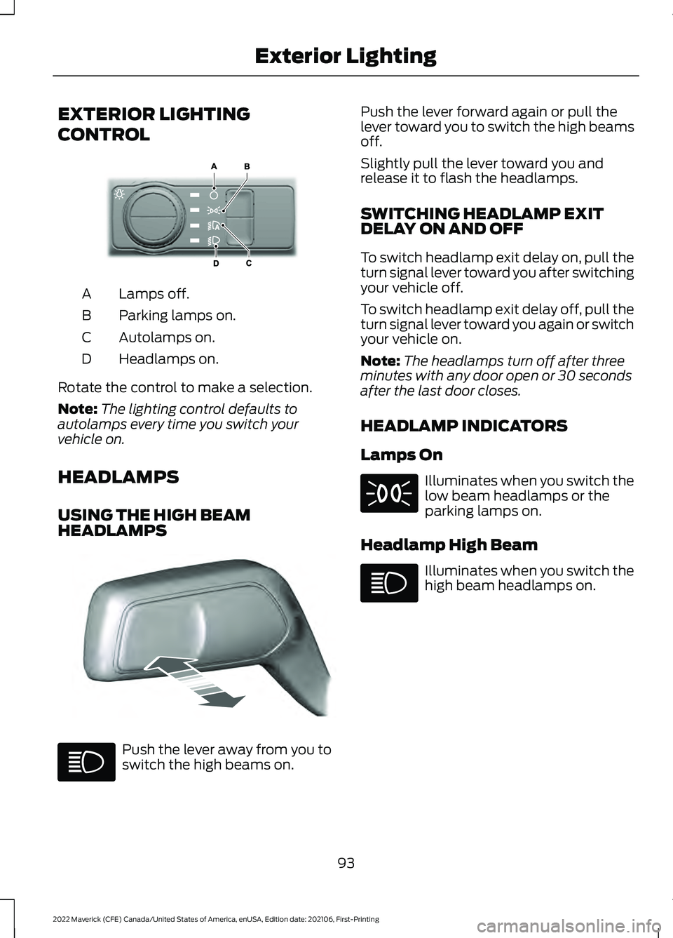 FORD MAVERICK 2022  Owners Manual EXTERIOR LIGHTING
CONTROL
Lamps off.
A
Parking lamps on.
B
Autolamps on.
C
Headlamps on.
D
Rotate the control to make a selection.
Note: The lighting control defaults to
autolamps every time you switc