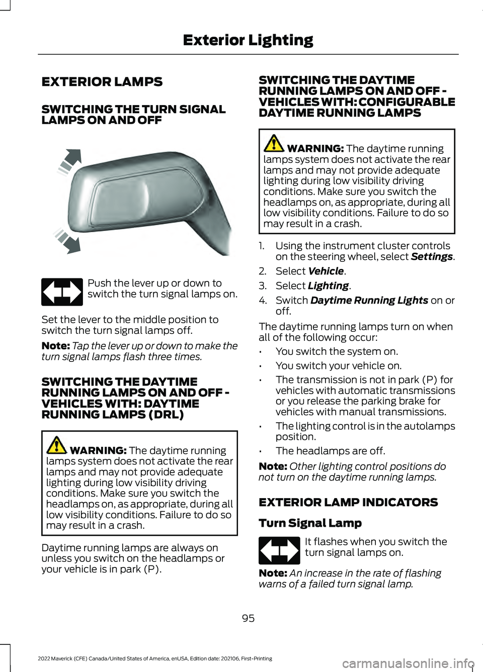 FORD MAVERICK 2022 User Guide EXTERIOR LAMPS
SWITCHING THE TURN SIGNAL
LAMPS ON AND OFF
Push the lever up or down to
switch the turn signal lamps on.
Set the lever to the middle position to
switch the turn signal lamps off.
Note: 