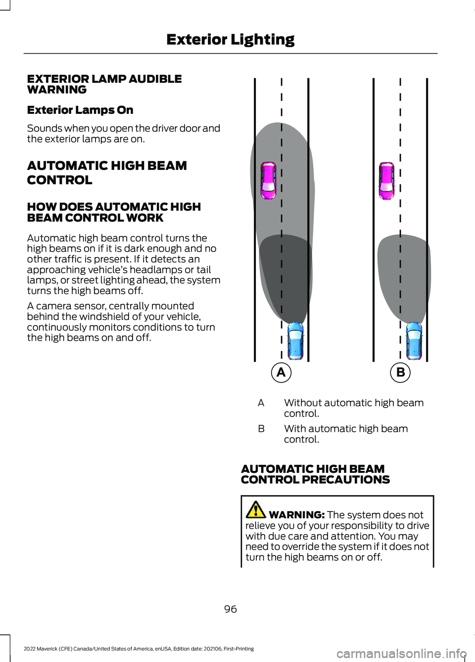 FORD MAVERICK 2022 User Guide EXTERIOR LAMP AUDIBLE
WARNING
Exterior Lamps On
Sounds when you open the driver door and
the exterior lamps are on.
AUTOMATIC HIGH BEAM
CONTROL
HOW DOES AUTOMATIC HIGH
BEAM CONTROL WORK
Automatic high FORD MAVERICK 2022 User Guide EXTERIOR LAMP AUDIBLE
WARNING
Exterior Lamps On
Sounds when you open the driver door and
the exterior lamps are on.
AUTOMATIC HIGH BEAM
CONTROL
HOW DOES AUTOMATIC HIGH
BEAM CONTROL WORK
Automatic high