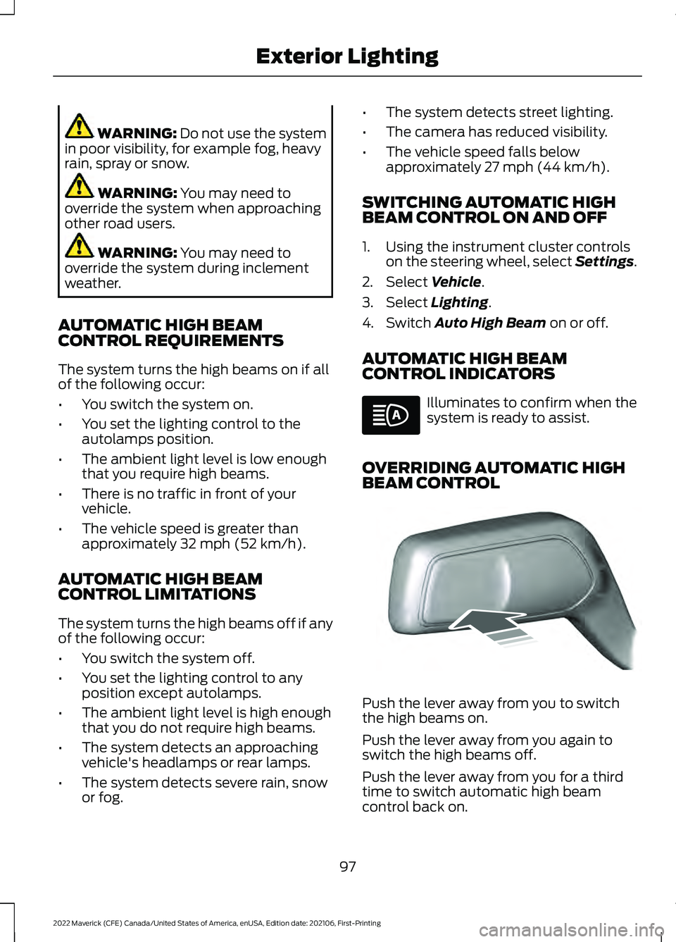 FORD MAVERICK 2022 User Guide WARNING: Do not use the system
in poor visibility, for example fog, heavy
rain, spray or snow. WARNING: 
You may need to
override the system when approaching
other road users. WARNING: 
You may need t