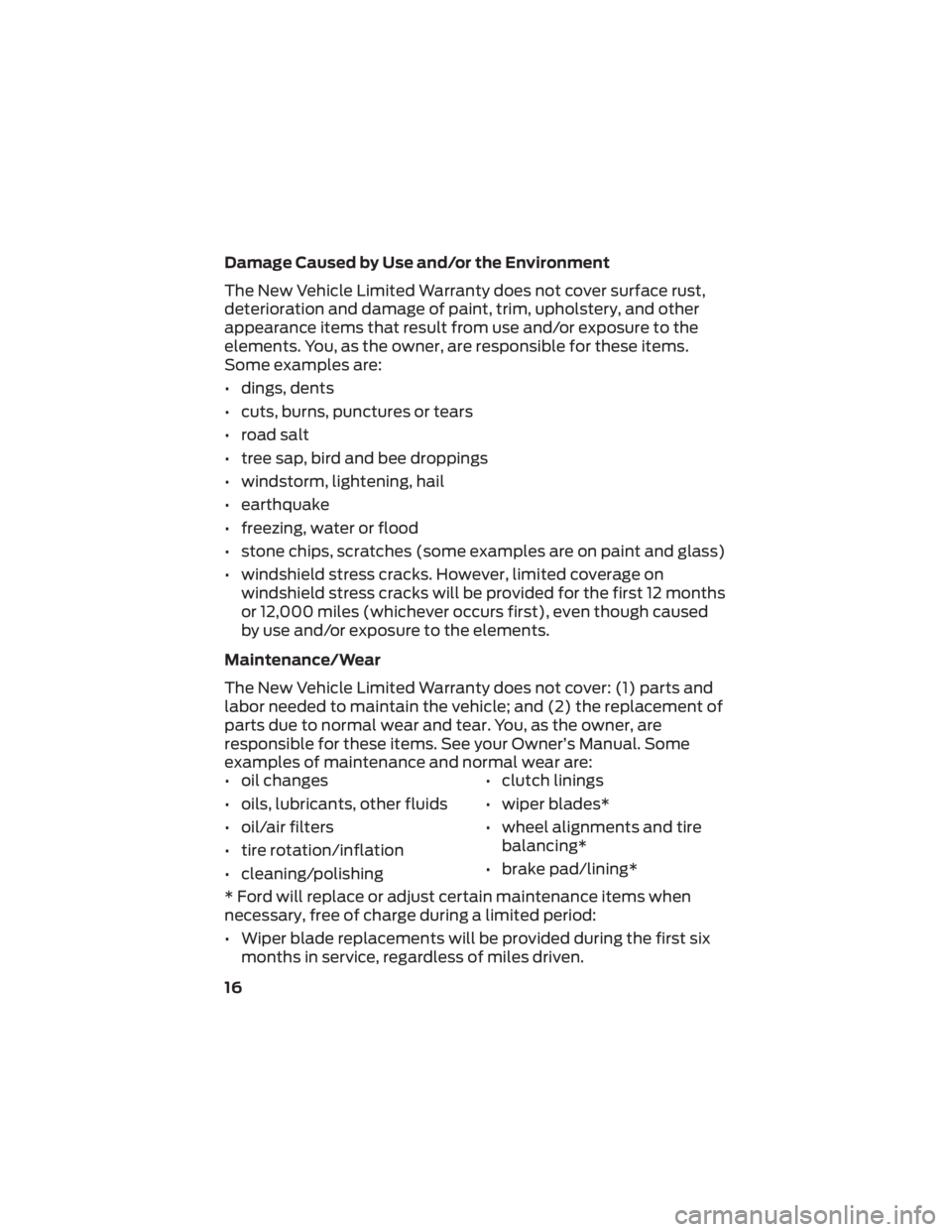 FORD MAVERICK 2022 Warranty Guide Damage Caused by Use and/or the Environment
The New Vehicle Limited Warranty does not cover surface rust,
deterioration and damage of paint, trim, upholstery, and other
appearance items that result fr FORD MAVERICK 2022 Warranty Guide Damage Caused by Use and/or the Environment
The New Vehicle Limited Warranty does not cover surface rust,
deterioration and damage of paint, trim, upholstery, and other
appearance items that result fr