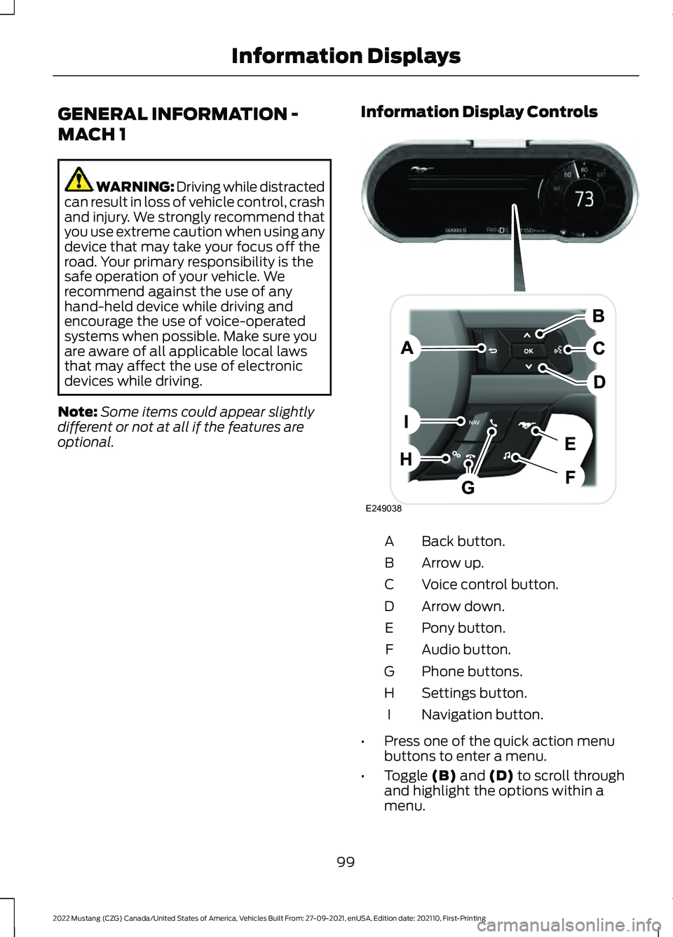 FORD MUSTANG 2022  Owners Manual GENERAL INFORMATION -
MACH 1
WARNING: Driving while distracted
can result in loss of vehicle control, crash
and injury. We strongly recommend that
you use extreme caution when using any
device that ma