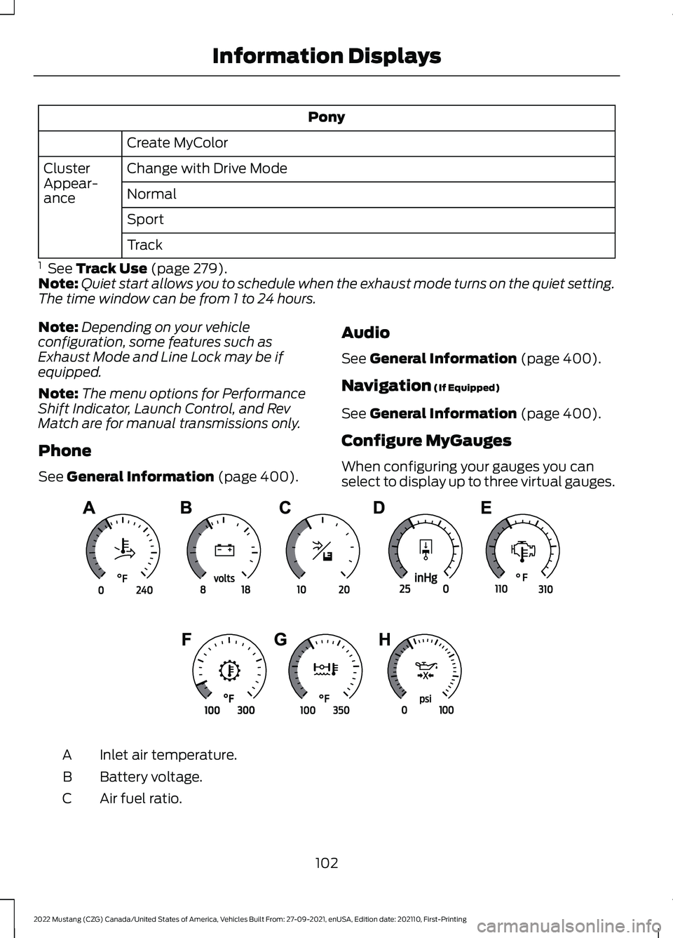 FORD MUSTANG 2022  Owners Manual Pony
Create MyColor
Change with Drive Mode
Cluster
Appear-
ance Normal
Sport
Track
1   See Track Use (page 279).
Note: Quiet start allows you to schedule when the exhaust mode turns on the quiet setti