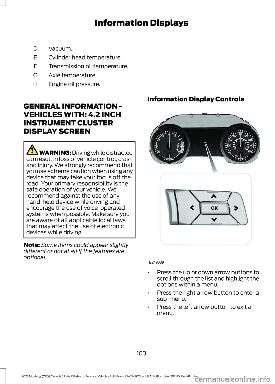 FORD MUSTANG 2022 Owners Manual Vacuum.
D
Cylinder head temperature.
E
Transmission oil temperature.
F
Axle temperature.
G
Engine oil pressure.
H
GENERAL INFORMATION -
VEHICLES WITH: 4.2 INCH
INSTRUMENT CLUSTER
DISPLAY SCREEN WARNIN FORD MUSTANG 2022 Owners Manual Vacuum.
D
Cylinder head temperature.
E
Transmission oil temperature.
F
Axle temperature.
G
Engine oil pressure.
H
GENERAL INFORMATION -
VEHICLES WITH: 4.2 INCH
INSTRUMENT CLUSTER
DISPLAY SCREEN WARNIN