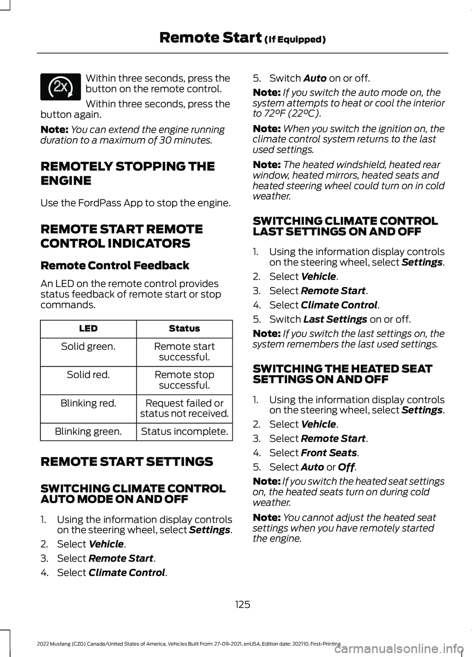 FORD MUSTANG 2022 Owners Manual Within three seconds, press the
button on the remote control.
Within three seconds, press the
button again.
Note: You can extend the engine running
duration to a maximum of 30 minutes.
REMOTELY STOPPI FORD MUSTANG 2022 Owners Manual Within three seconds, press the
button on the remote control.
Within three seconds, press the
button again.
Note: You can extend the engine running
duration to a maximum of 30 minutes.
REMOTELY STOPPI