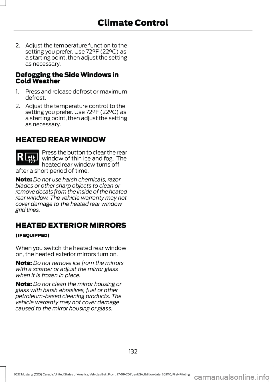 FORD MUSTANG 2022 Owners Manual 2.
Adjust the temperature function to the
setting you prefer. Use 72°F (22°C) as
a starting point, then adjust the setting
as necessary.
Defogging the Side Windows in
Cold Weather
1. Press and relea FORD MUSTANG 2022 Owners Manual 2.
Adjust the temperature function to the
setting you prefer. Use 72°F (22°C) as
a starting point, then adjust the setting
as necessary.
Defogging the Side Windows in
Cold Weather
1. Press and relea