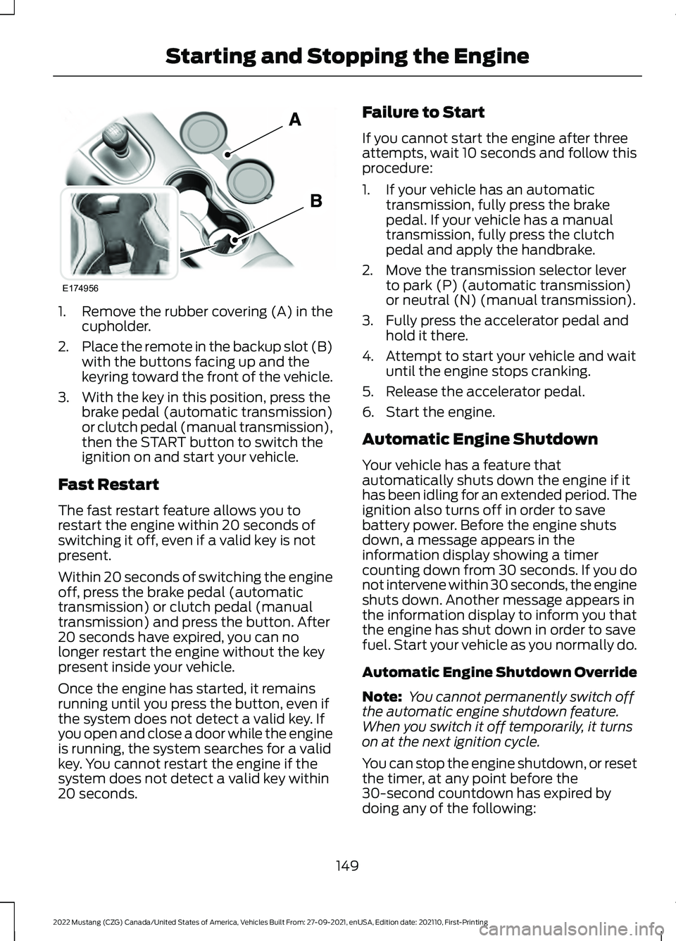 FORD MUSTANG 2022 Owners Manual 1. Remove the rubber covering (A) in the
cupholder.
2. Place the remote in the backup slot (B)
with the buttons facing up and the
keyring toward the front of the vehicle.
3. With the key in this posit FORD MUSTANG 2022 Owners Manual 1. Remove the rubber covering (A) in the
cupholder.
2. Place the remote in the backup slot (B)
with the buttons facing up and the
keyring toward the front of the vehicle.
3. With the key in this posit