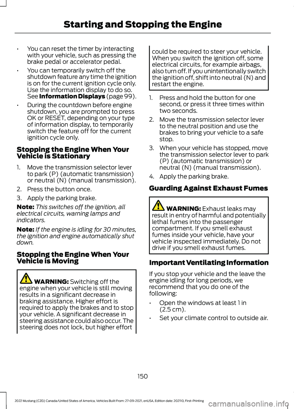 FORD MUSTANG 2022 Owners Manual •
You can reset the timer by interacting
with your vehicle, such as pressing the
brake pedal or accelerator pedal.
• You can temporarily switch off the
shutdown feature any time the ignition
is on FORD MUSTANG 2022 Owners Manual •
You can reset the timer by interacting
with your vehicle, such as pressing the
brake pedal or accelerator pedal.
• You can temporarily switch off the
shutdown feature any time the ignition
is on