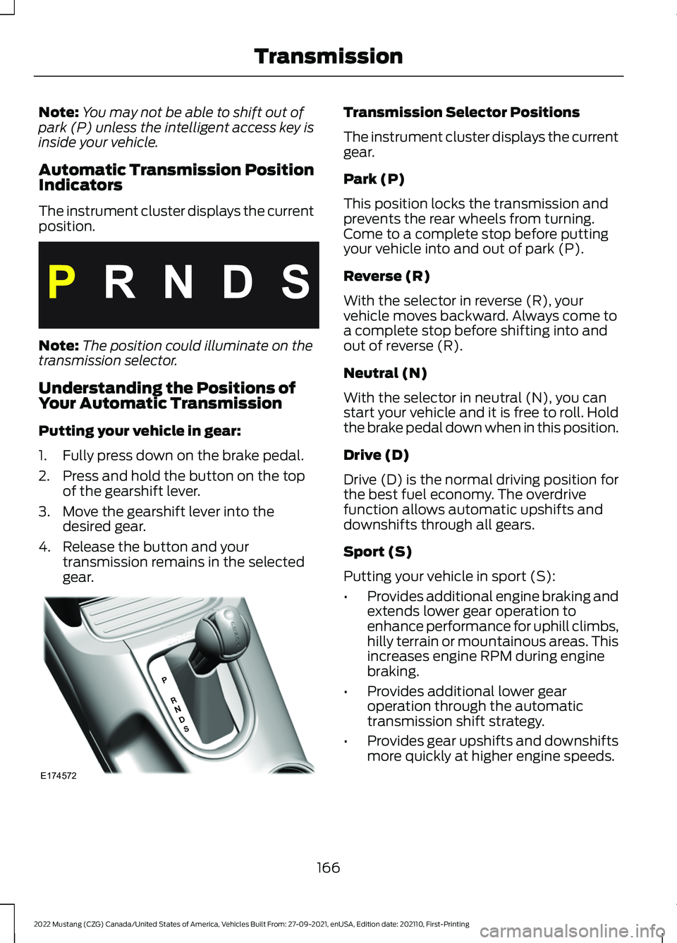 FORD MUSTANG 2022 Owners Manual Note:
You may not be able to shift out of
park (P) unless the intelligent access key is
inside your vehicle.
Automatic Transmission Position
Indicators
The instrument cluster displays the current
posi FORD MUSTANG 2022 Owners Manual Note:
You may not be able to shift out of
park (P) unless the intelligent access key is
inside your vehicle.
Automatic Transmission Position
Indicators
The instrument cluster displays the current
posi
