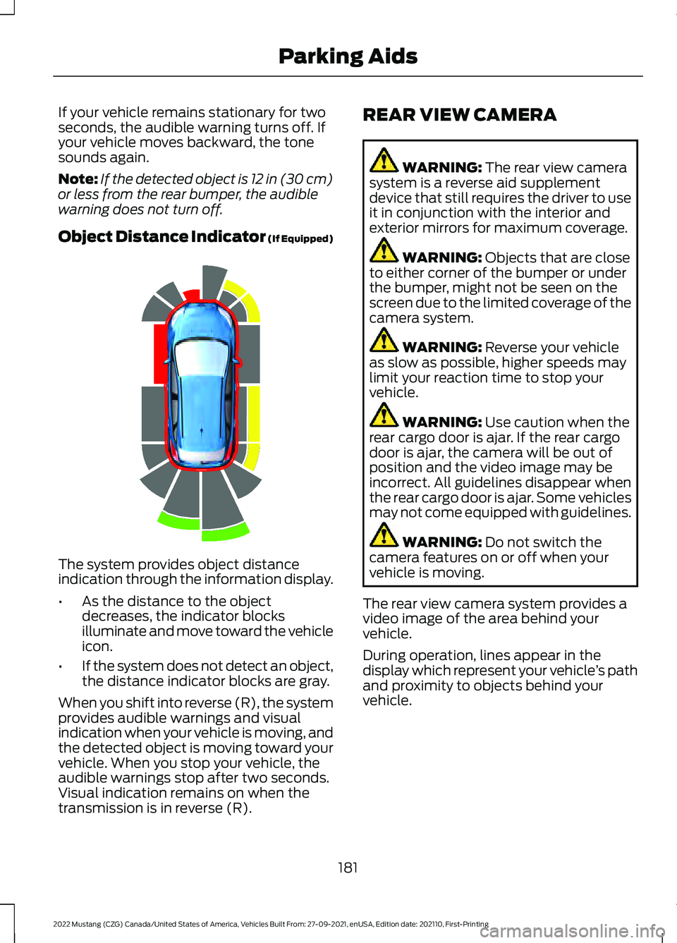 FORD MUSTANG 2022 Owners Manual If your vehicle remains stationary for two
seconds, the audible warning turns off. If
your vehicle moves backward, the tone
sounds again.
Note:
If the detected object is 12 in (30 cm)
or less from the FORD MUSTANG 2022 Owners Manual If your vehicle remains stationary for two
seconds, the audible warning turns off. If
your vehicle moves backward, the tone
sounds again.
Note:
If the detected object is 12 in (30 cm)
or less from the