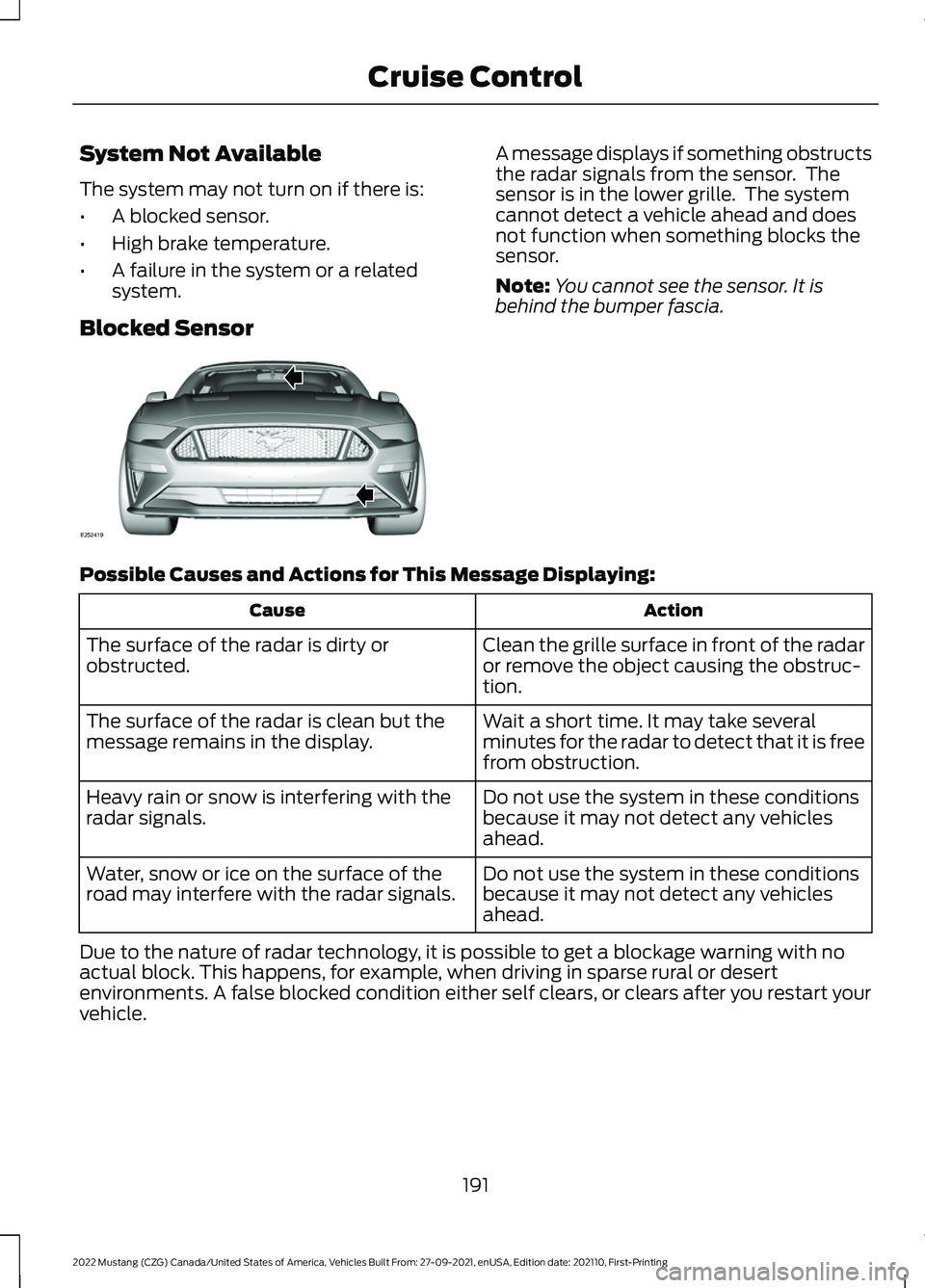 FORD MUSTANG 2022  Owners Manual System Not Available
The system may not turn on if there is:
•
A blocked sensor.
• High brake temperature.
• A failure in the system or a related
system.
Blocked Sensor A message displays if som