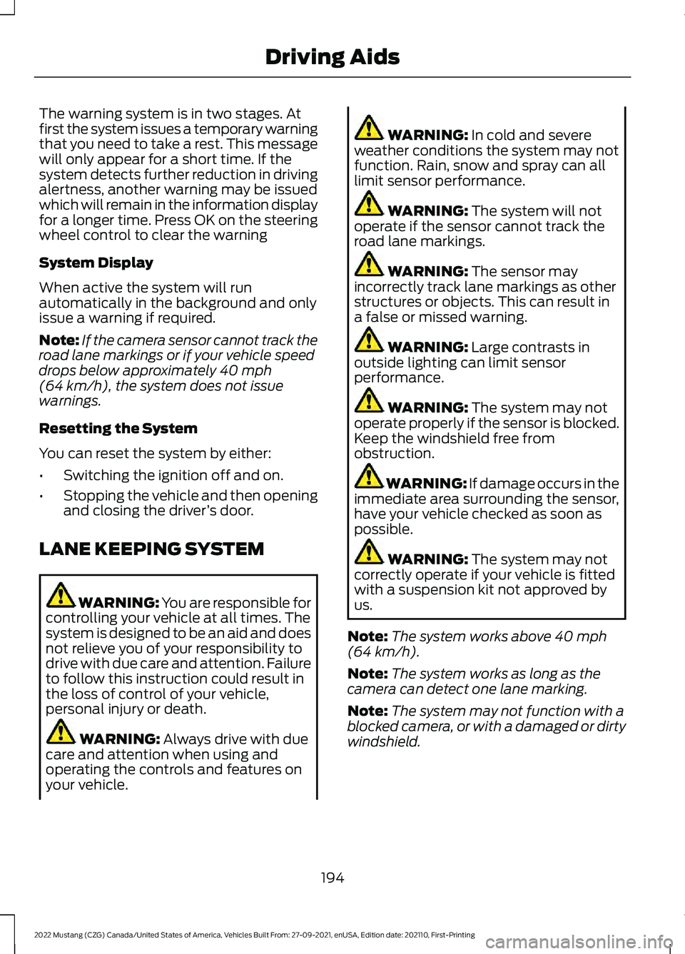 FORD MUSTANG 2022  Owners Manual The warning system is in two stages. At
first the system issues a temporary warning
that you need to take a rest. This message
will only appear for a short time. If the
system detects further reductio