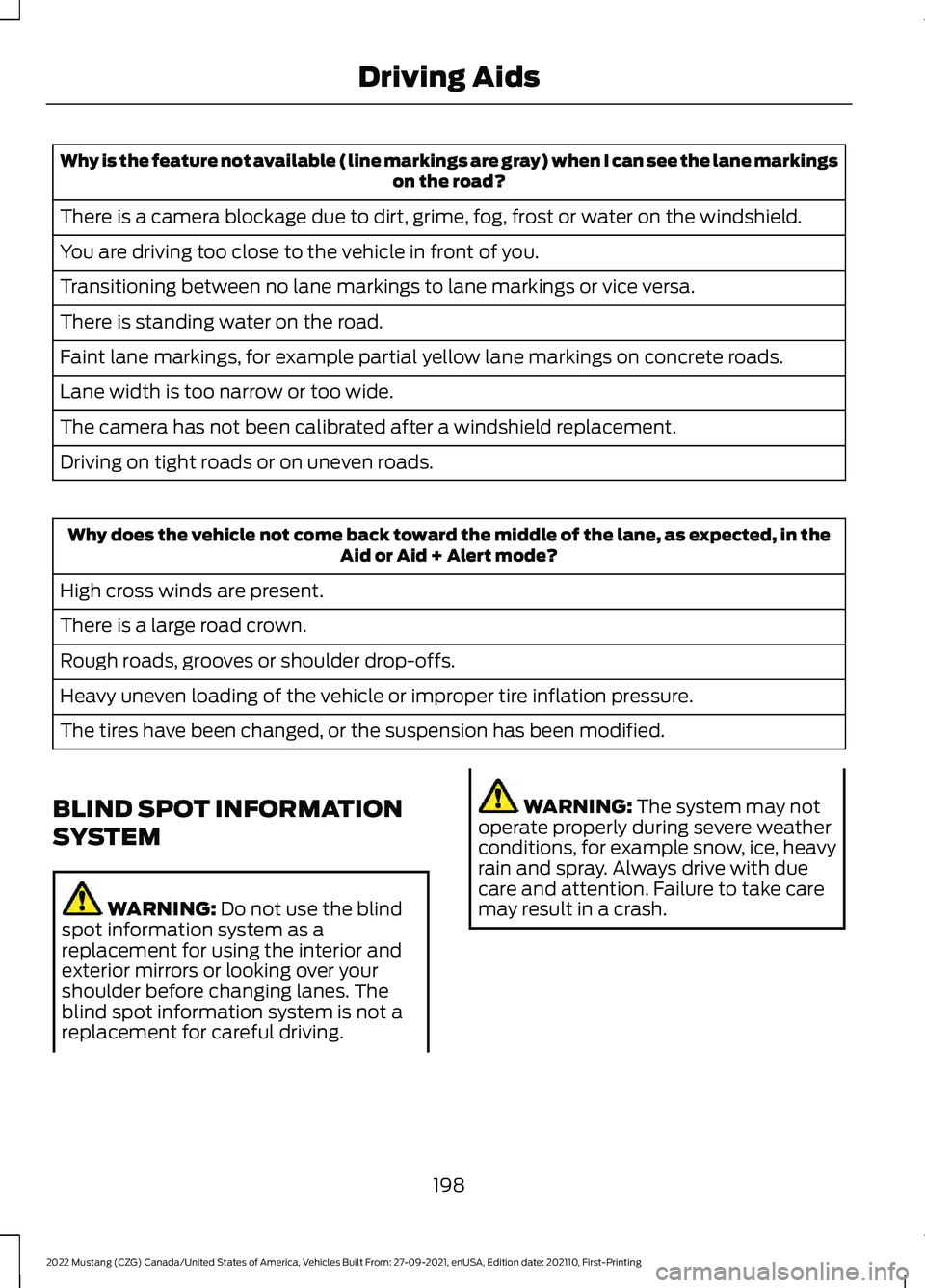 FORD MUSTANG 2022  Owners Manual Why is the feature not available (line markings are gray) when I can see the lane markings
on the road?
There is a camera blockage due to dirt, grime, fog, frost or water on the windshield.
You are dr