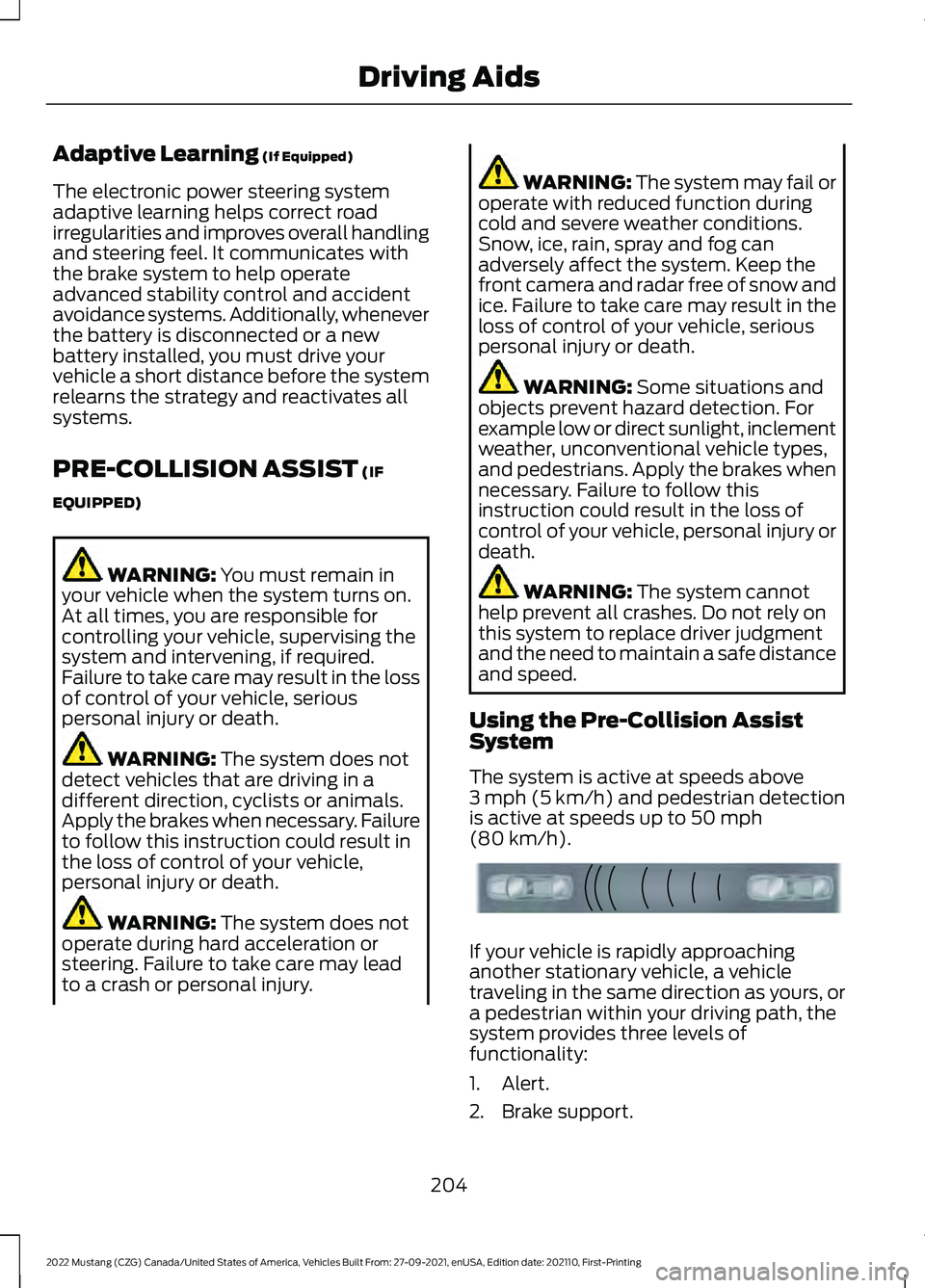 FORD MUSTANG 2022  Owners Manual Adaptive Learning (If Equipped)
The electronic power steering system
adaptive learning helps correct road
irregularities and improves overall handling
and steering feel. It communicates with
the brake
