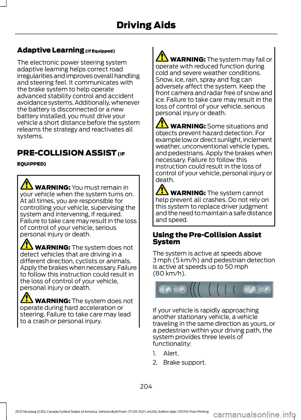 FORD MUSTANG 2022 Owners Guide Adaptive Learning (If Equipped)
The electronic power steering system
adaptive learning helps correct road
irregularities and improves overall handling
and steering feel. It communicates with
the brake