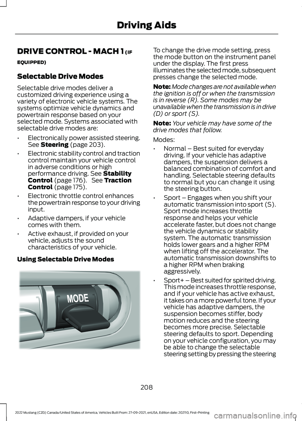 FORD MUSTANG 2022 Owners Manual DRIVE CONTROL - MACH 1 (IF
EQUIPPED)
Selectable Drive Modes
Selectable drive modes deliver a
customized driving experience using a
variety of electronic vehicle systems. The
systems optimize vehicle d FORD MUSTANG 2022 Owners Manual DRIVE CONTROL - MACH 1 (IF
EQUIPPED)
Selectable Drive Modes
Selectable drive modes deliver a
customized driving experience using a
variety of electronic vehicle systems. The
systems optimize vehicle d