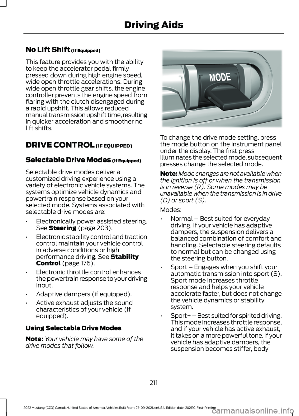 FORD MUSTANG 2022 Owners Manual No Lift Shift (If Equipped)
This feature provides you with the ability
to keep the accelerator pedal firmly
pressed down during high engine speed,
wide open throttle accelerations. During
wide open th FORD MUSTANG 2022 Owners Manual No Lift Shift (If Equipped)
This feature provides you with the ability
to keep the accelerator pedal firmly
pressed down during high engine speed,
wide open throttle accelerations. During
wide open th
