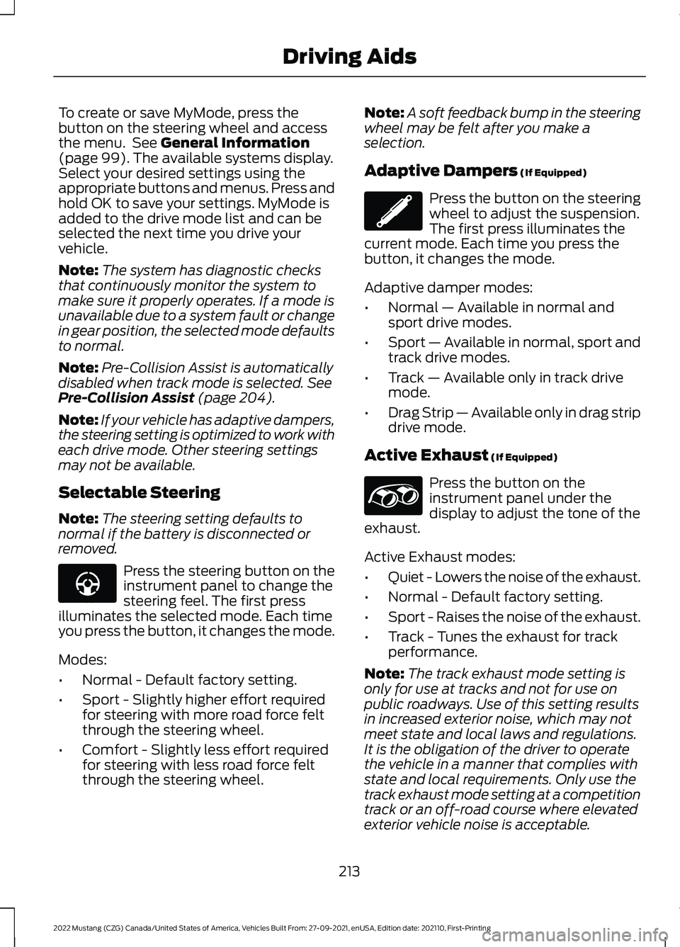 FORD MUSTANG 2022 Owners Manual To create or save MyMode, press the
button on the steering wheel and access
the menu. See General Information
(page 99). The available systems display.
Select your desired settings using the
appropri FORD MUSTANG 2022 Owners Manual To create or save MyMode, press the
button on the steering wheel and access
the menu. See General Information
(page 99). The available systems display.
Select your desired settings using the
appropri
