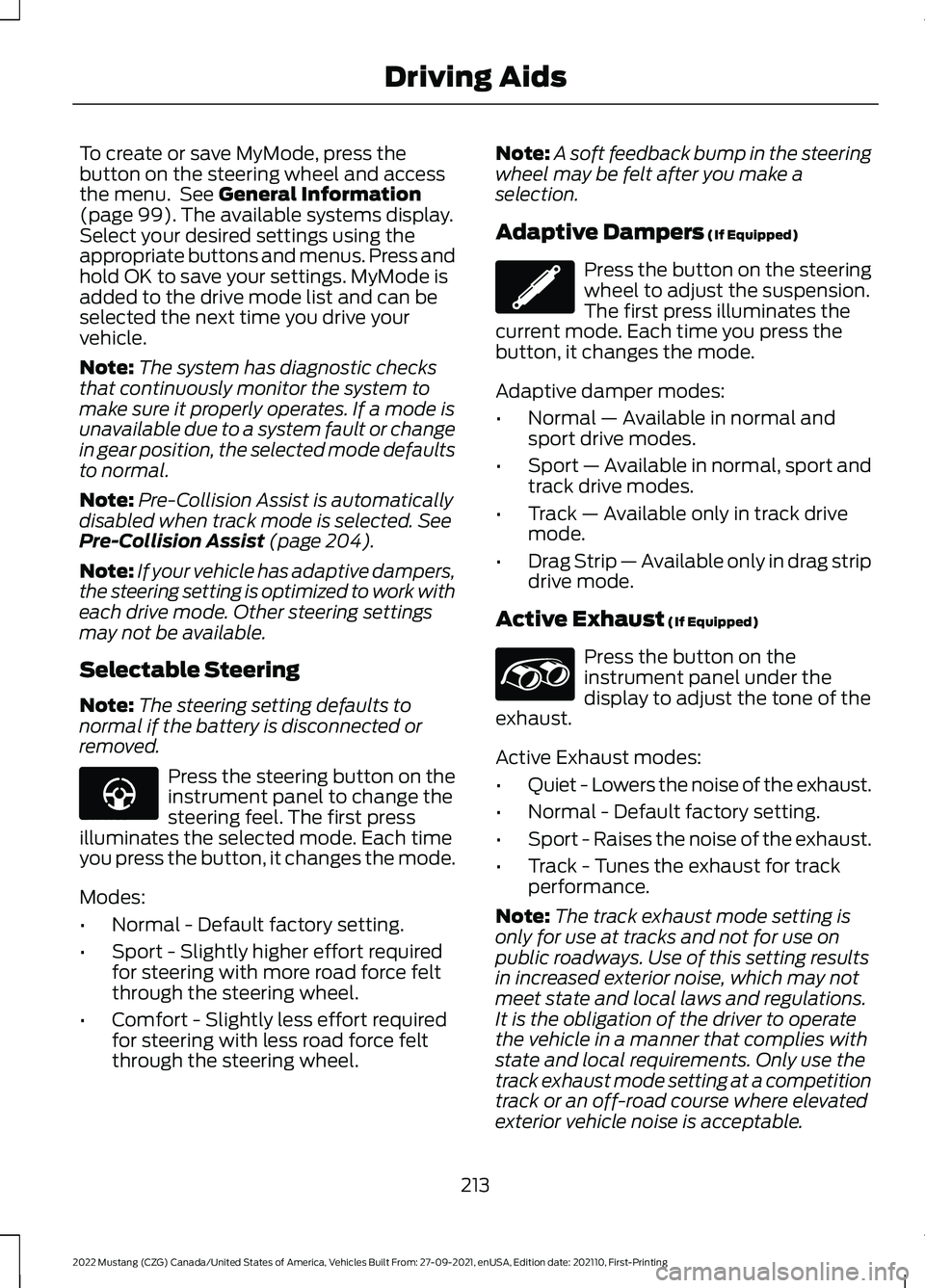 FORD MUSTANG 2022  Owners Manual To create or save MyMode, press the
button on the steering wheel and access
the menu.  See General Information
(page 99). The available systems display.
Select your desired settings using the
appropri