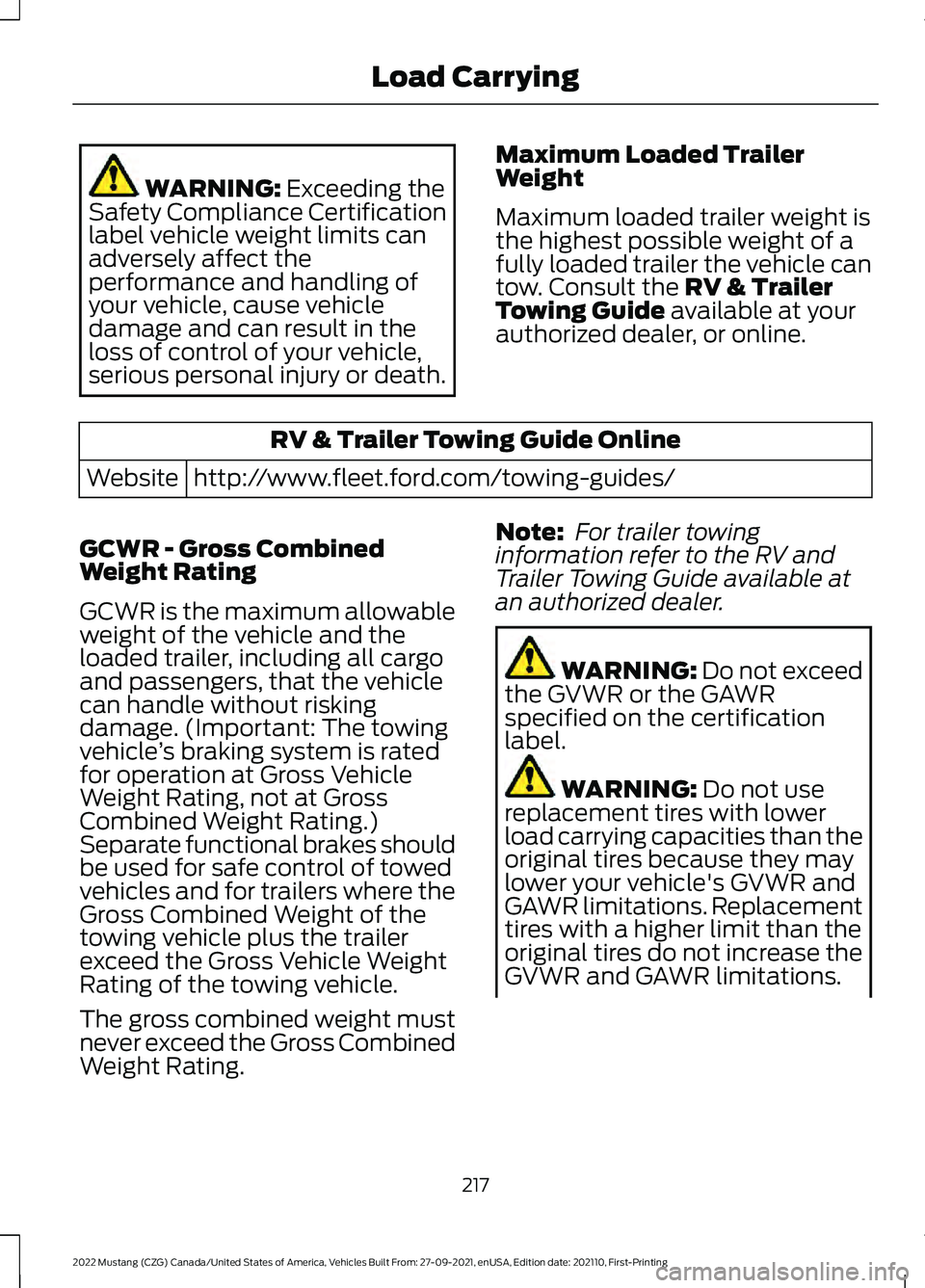 FORD MUSTANG 2022 Owners Manual WARNING: Exceeding the
Safety Compliance Certification
label vehicle weight limits can
adversely affect the
performance and handling of
your vehicle, cause vehicle
damage and can result in the
loss of FORD MUSTANG 2022 Owners Manual WARNING: Exceeding the
Safety Compliance Certification
label vehicle weight limits can
adversely affect the
performance and handling of
your vehicle, cause vehicle
damage and can result in the
loss of