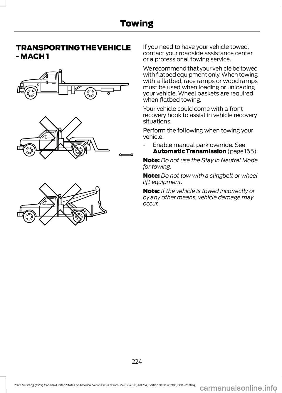 FORD MUSTANG 2022 Owners Manual TRANSPORTING THE VEHICLE
- MACH 1 If you need to have your vehicle towed,
contact your roadside assistance center
or a professional towing service.
We recommend that your vehicle be towed
with flatbed FORD MUSTANG 2022 Owners Manual TRANSPORTING THE VEHICLE
- MACH 1 If you need to have your vehicle towed,
contact your roadside assistance center
or a professional towing service.
We recommend that your vehicle be towed
with flatbed