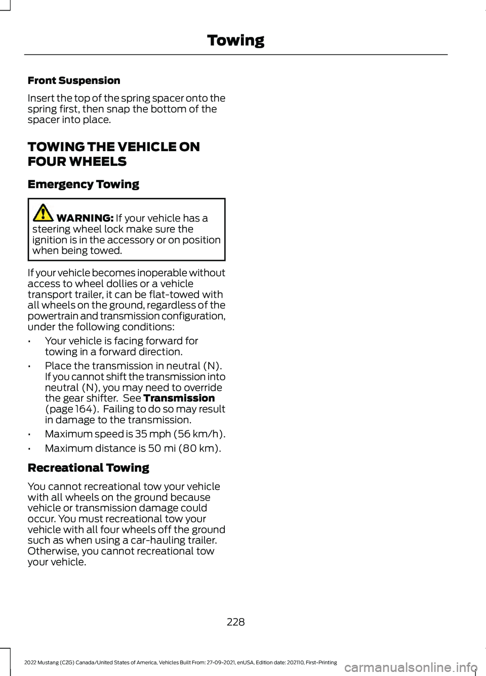 FORD MUSTANG 2022 Owners Manual Front Suspension
Insert the top of the spring spacer onto the
spring first, then snap the bottom of the
spacer into place.
TOWING THE VEHICLE ON
FOUR WHEELS
Emergency Towing
WARNING: If your vehicle h FORD MUSTANG 2022 Owners Manual Front Suspension
Insert the top of the spring spacer onto the
spring first, then snap the bottom of the
spacer into place.
TOWING THE VEHICLE ON
FOUR WHEELS
Emergency Towing
WARNING: If your vehicle h