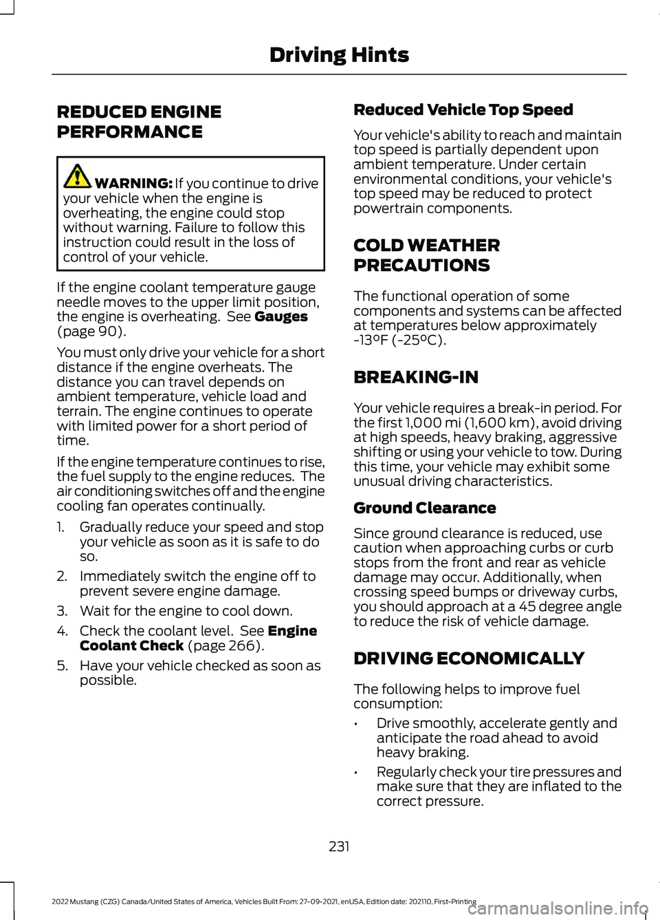 FORD MUSTANG 2022 Owners Manual REDUCED ENGINE
PERFORMANCE
WARNING: If you continue to drive
your vehicle when the engine is
overheating, the engine could stop
without warning. Failure to follow this
instruction could result in the FORD MUSTANG 2022 Owners Manual REDUCED ENGINE
PERFORMANCE
WARNING: If you continue to drive
your vehicle when the engine is
overheating, the engine could stop
without warning. Failure to follow this
instruction could result in the