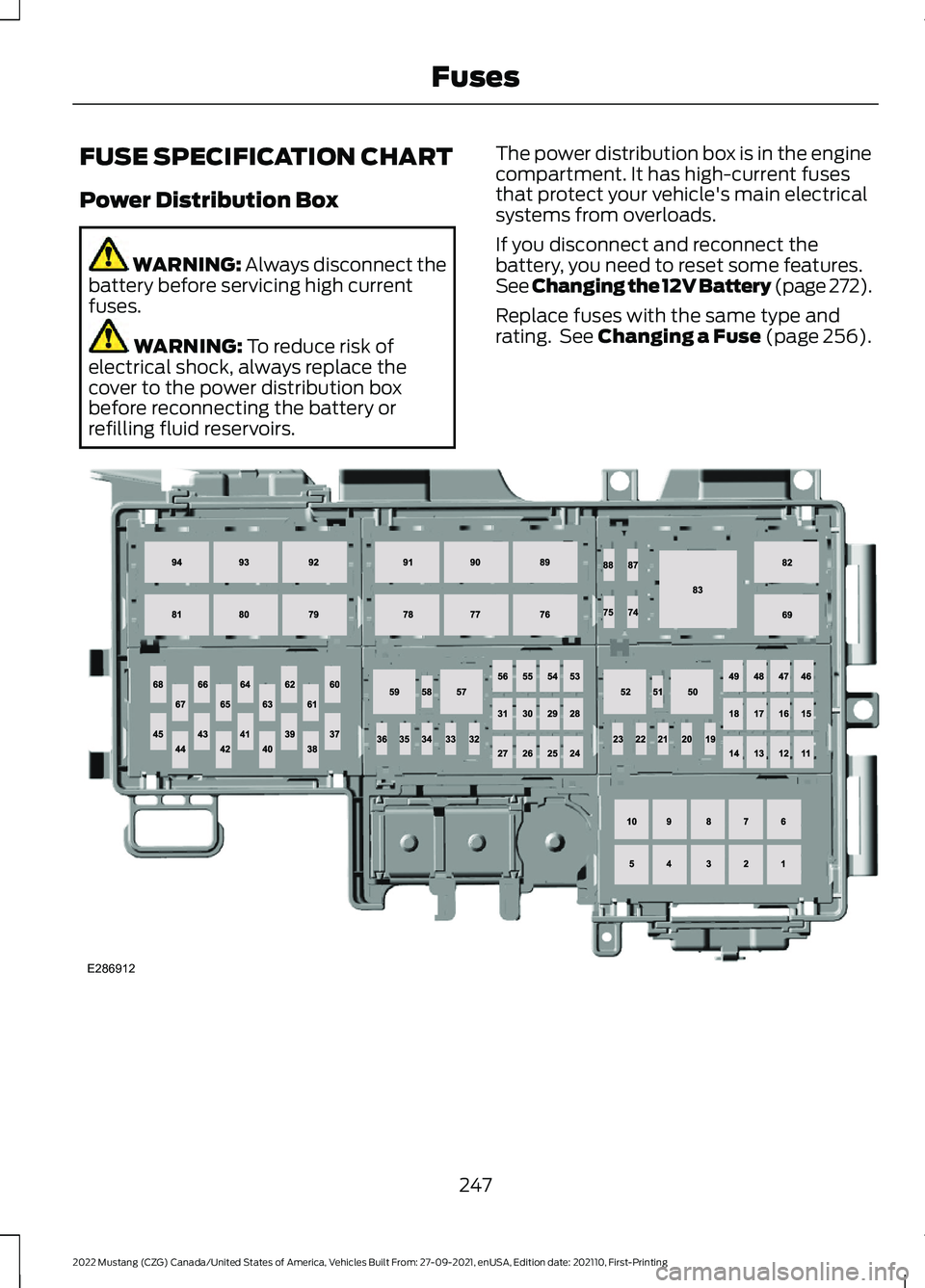 FORD MUSTANG 2022  Owners Manual FUSE SPECIFICATION CHART
Power Distribution Box
WARNING: Always disconnect the
battery before servicing high current
fuses. WARNING: 
To reduce risk of
electrical shock, always replace the
cover to th