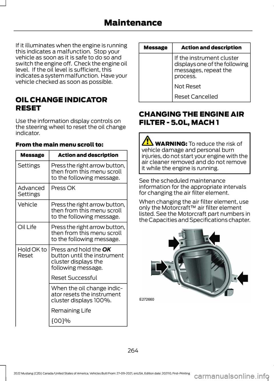 FORD MUSTANG 2022 User Guide If it illuminates when the engine is running
this indicates a malfunction. Stop your
vehicle as soon as it is safe to do so and
switch the engine off. Check the engine oil
level. If the oil level i FORD MUSTANG 2022 User Guide If it illuminates when the engine is running
this indicates a malfunction. Stop your
vehicle as soon as it is safe to do so and
switch the engine off. Check the engine oil
level. If the oil level i