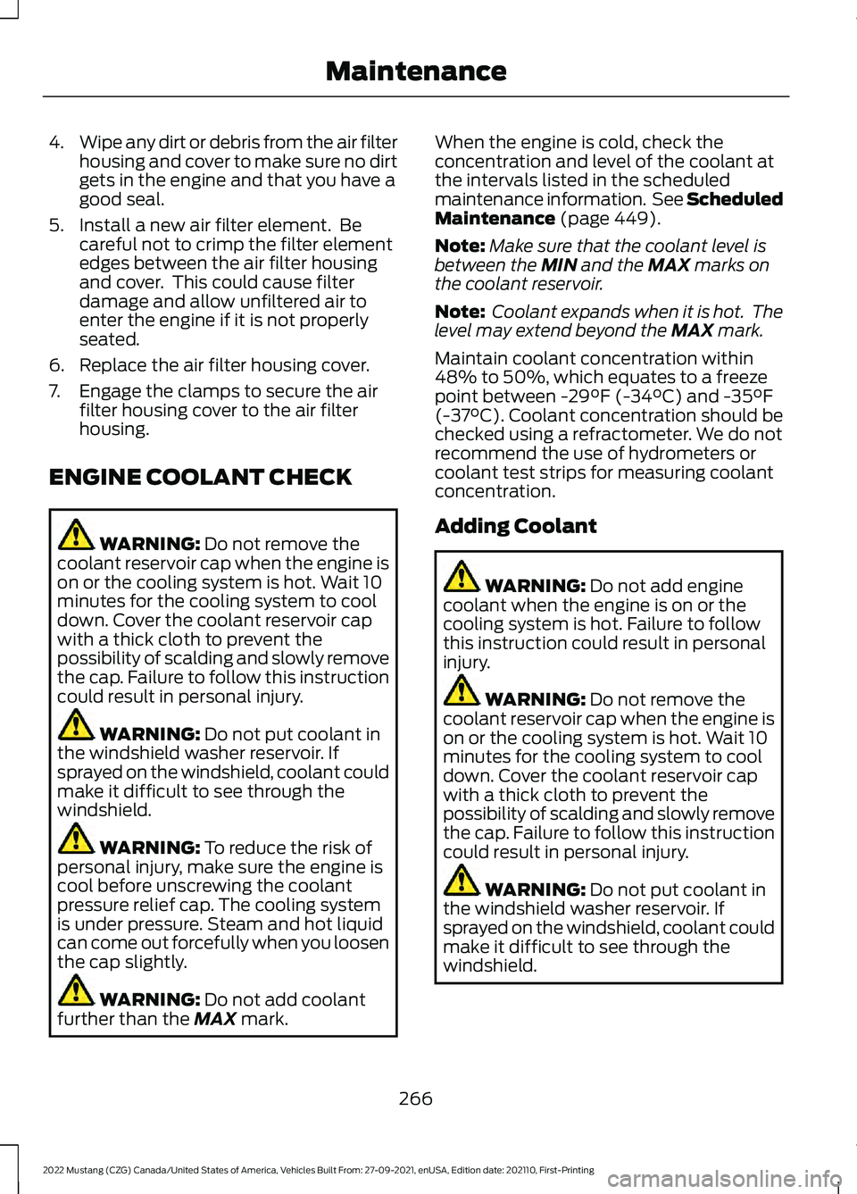 FORD MUSTANG 2022 Owners Manual 4.
Wipe any dirt or debris from the air filter
housing and cover to make sure no dirt
gets in the engine and that you have a
good seal.
5. Install a new air filter element. Be careful not to crimp th FORD MUSTANG 2022 Owners Manual 4.
Wipe any dirt or debris from the air filter
housing and cover to make sure no dirt
gets in the engine and that you have a
good seal.
5. Install a new air filter element. Be careful not to crimp th