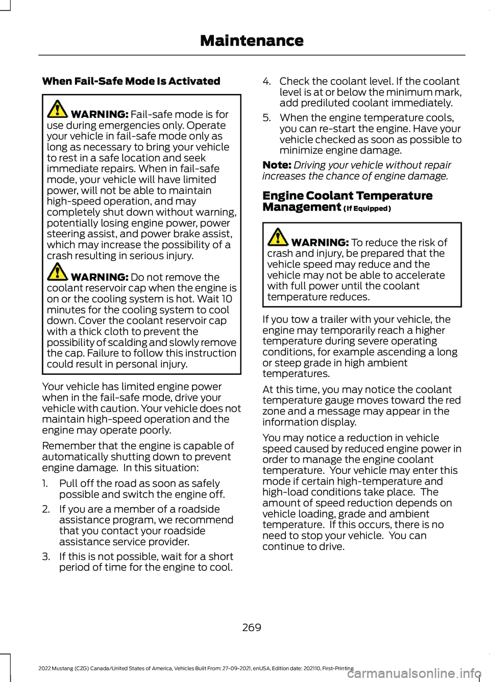 FORD MUSTANG 2022 Owners Manual When Fail-Safe Mode Is Activated
WARNING: Fail-safe mode is for
use during emergencies only. Operate
your vehicle in fail-safe mode only as
long as necessary to bring your vehicle
to rest in a safe lo FORD MUSTANG 2022 Owners Manual When Fail-Safe Mode Is Activated
WARNING: Fail-safe mode is for
use during emergencies only. Operate
your vehicle in fail-safe mode only as
long as necessary to bring your vehicle
to rest in a safe lo