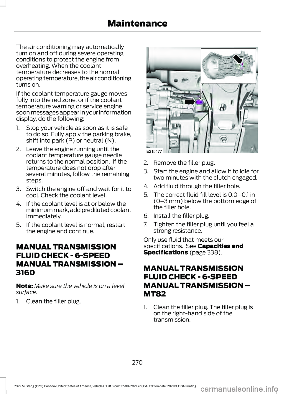 FORD MUSTANG 2022 Owners Manual The air conditioning may automatically
turn on and off during severe operating
conditions to protect the engine from
overheating. When the coolant
temperature decreases to the normal
operating tempera FORD MUSTANG 2022 Owners Manual The air conditioning may automatically
turn on and off during severe operating
conditions to protect the engine from
overheating. When the coolant
temperature decreases to the normal
operating tempera