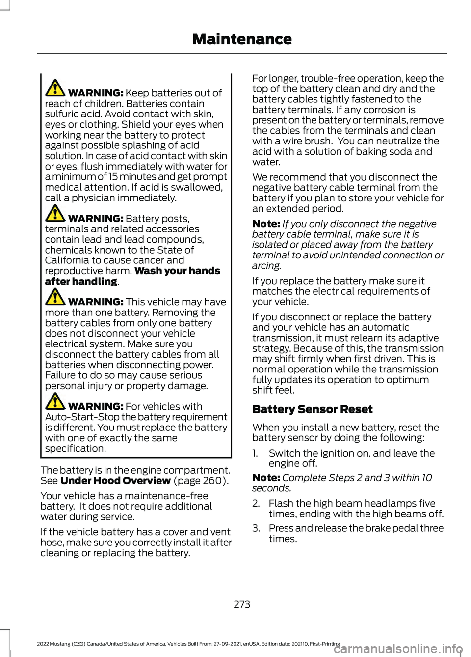 FORD MUSTANG 2022 Owners Manual WARNING: Keep batteries out of
reach of children. Batteries contain
sulfuric acid. Avoid contact with skin,
eyes or clothing. Shield your eyes when
working near the battery to protect
against possible FORD MUSTANG 2022 Owners Manual WARNING: Keep batteries out of
reach of children. Batteries contain
sulfuric acid. Avoid contact with skin,
eyes or clothing. Shield your eyes when
working near the battery to protect
against possible