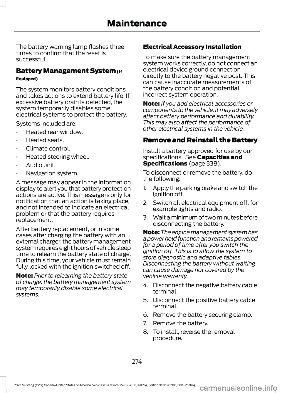 FORD MUSTANG 2022 Owners Manual The battery warning lamp flashes three
times to confirm that the reset is
successful.
Battery Management System (If
Equipped)
The system monitors battery conditions
and takes actions to extend battery FORD MUSTANG 2022 Owners Manual The battery warning lamp flashes three
times to confirm that the reset is
successful.
Battery Management System (If
Equipped)
The system monitors battery conditions
and takes actions to extend battery