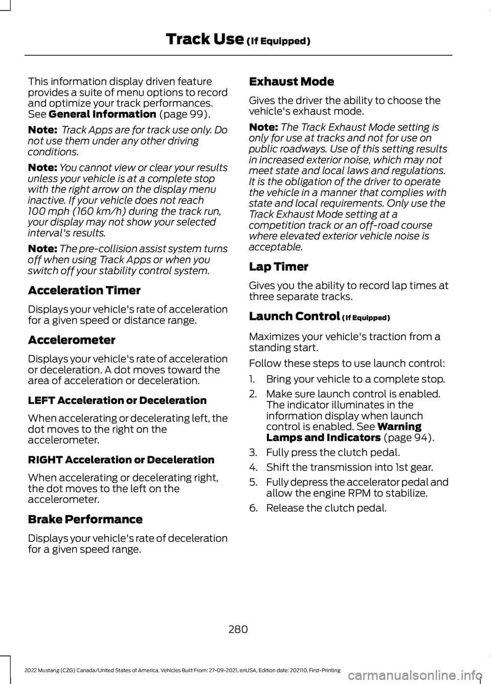 FORD MUSTANG 2022 Owners Manual This information display driven feature
provides a suite of menu options to record
and optimize your track performances.
See General Information (page 99).
Note: Track Apps are for track use only. Do FORD MUSTANG 2022 Owners Manual This information display driven feature
provides a suite of menu options to record
and optimize your track performances.
See General Information (page 99).
Note: Track Apps are for track use only. Do